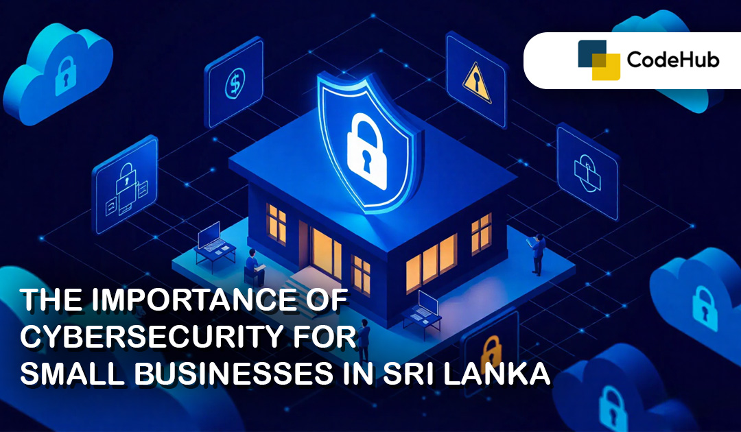 The Importance of Cybersecurity for Small Businesses in Sri Lanka